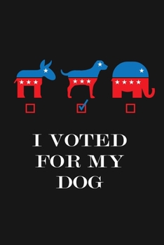 Paperback I Voted For My Dog: Funny Political Pet Journal Notebook, 6 x 9 Inches,120 Lined Writing Pages, Matte Finish Book