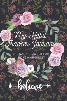 Paperback My Habit Tracker Journal: The Daily Planner for more Happiness - Tracker for your Habits that will help you to progress with a Healthy Lifestyle Book