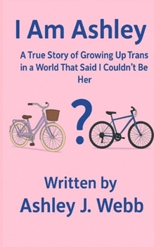 I Am Ashley: A True Story of Growing Up Trans in a World That Said I Couldn’t Be Her