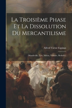 Paperback La Troisième Phase Et La Dissolution Du Mercantilisme: (Mandeville, Law, Melon, Voltaire, Berkeley) [French] Book