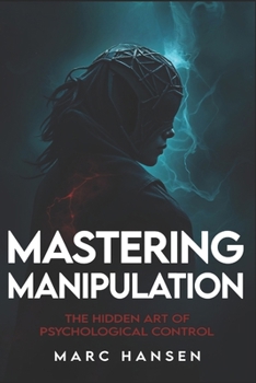 Paperback Mastering Manipulation: The Hidden Art of Psychological Control (2025) - Master Mind Control & Covert Persuasion: Unlock Dark Psychology Secrets, NLP Book
