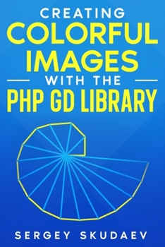 Paperback Creating Colorful Images with the PHP GD Library: Computer Programming for Fun by Examples Book