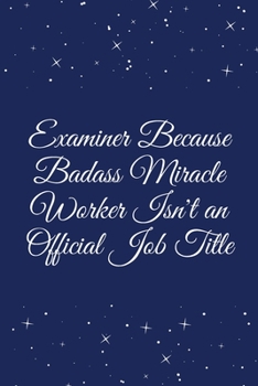 Examiner Because Badass Miracle Worker Isn't an Official Job Title : Journal - Wide Ruled Paper, Blank Lined Diary, Book Gifts for Coworker and Friends (Humor Quotes Notebook)
