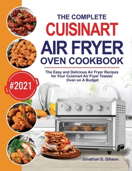 Hardcover The Complete Cuisinart Air Fryer Oven Cookbook: The Easy and Delicious Air Fryer Recipes for Your Cuisinart Air Fryer Toaster Oven on A Budget Book