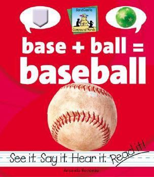 Base + Ball = Baseball (Rondeau, Amanda, Compound Words.) - Book  of the Compound Words