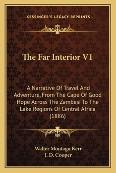 The Far Interior V1: A Narrative Of Travel And Adventure, From The Cape Of Good Hope Across The Zambesi To The Lake Regions Of Central Africa