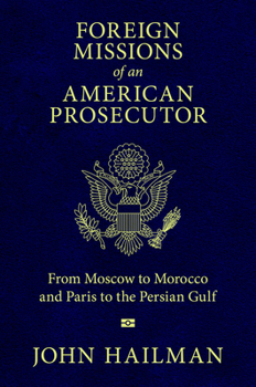 Hardcover Foreign Missions of an American Prosecutor: From Moscow to Morocco and Paris to the Persian Gulf Book