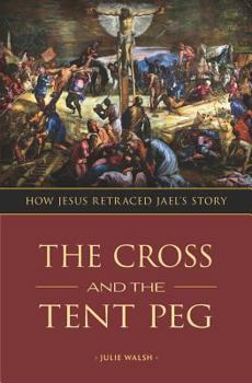 Paperback The Cross and the Tent Peg: How Jesus Retraced Jael's Story Book