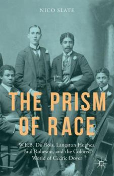 Hardcover The Prism of Race: W.E.B. Du Bois, Langston Hughes, Paul Robeson, and the Colored World of Cedric Dover Book