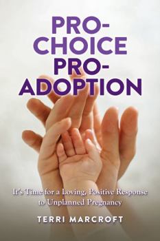 Paperback Pro-Choice Pro-Adoption: It's Time for a Loving, Positive Response to Unplanned Pregnancy Book