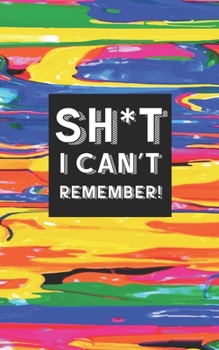 Paperback Sh*t I Can't Remember!: Username and Internet Password Keeper: Colorful Hard to Lose Paint Design Book