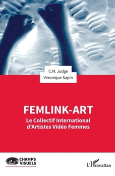FemLink-Art: Le Collectif International d’Artistes Vidéo Femmes (Champs Visuels) (French Edition)