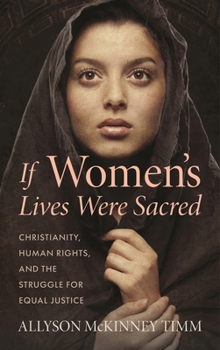If Women's Lives Were Sacred : Christianity, Human Rights, and the Struggle for Equal Justice