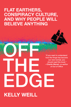 Hardcover Off the Edge: Flat Earthers, Conspiracy Culture, and Why People Will Believe Anything Book