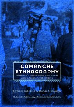 Comanche Ethnography: Field Notes of E. Adamson Hoebel, Waldo R. Wedel, Gustav G. Carlson, and Robert H. Lowie (Studies in the Anthropology of North Ame)