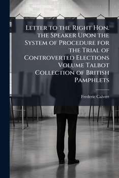 Paperback Letter to the Right Hon. the Speaker Upon the System of Procedure for the Trial of Controverted Elections Volume Talbot Collection of British Pamphlet Book