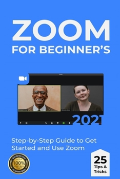 Paperback Zoom for Beginner's: 2021 Step-by-Step Guide to Get Started and Use Zoom . 25 Tips & Tricks Book