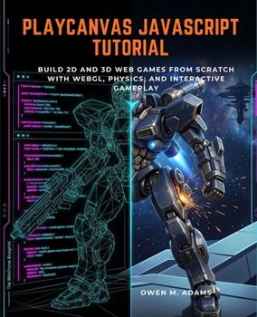 PLAYCANVAS JAVASCRIPT TUTORIAL: BUILD 2D AND 3D WEB GAMES FROM SCRATCH WITH WEBGL, PHYSICS, AND INTERACTIVE GAMEPLAY
