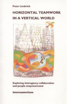 Paperback Horizontal Teamwork in a Vertical World: Exploring Interagency Collaboration and People Empowerment Book