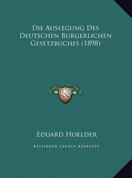 Hardcover Die Auslegung Des Deutschen Burgerlichen Gesetzbuches (1898) [German] Book