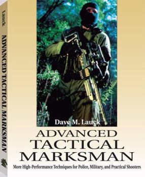 Paperback Advanced Tactical Marksman: More High-Performance Techniques for Police, Military, and Practical Shooters Book