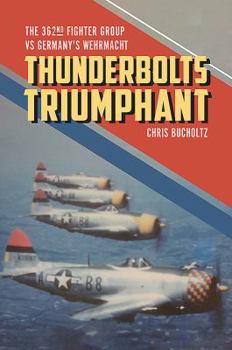Hardcover Thunderbolts Triumphant: The 362nd Fighter Group Vs Germany's Wehrmacht Book