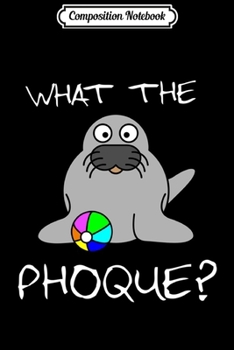 Composition Notebook: WTF What the Phoque Funny Animal Seal French Language  Journal/Notebook Blank Lined Ruled 6x9 100 Pages