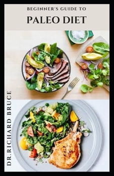 Paperback Beginner's Guide to Paleo Diet: Everything You Need To Know About Paleo Diet And Getting Getting Started Includes Delicious Recipes, Meal Plan and Coo Book