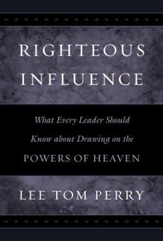 Hardcover Righteous Influence: What Every Leader Should Know about Drawing on the Powers of Heaven Book