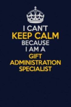 Paperback I Can't Keep Calm Because I Am A Gift Administration Specialist: Career journal, notebook and writing journal for encouraging men, women and kids. A f Book