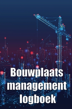 Bouwplaats management logboek: Cadeau voor voorman om schema's, dagelijkse activiteiten, uitrusting, veiligheidsproblemen en nog veel meer bij te hou