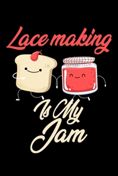 Paperback Lace Making is My Jam: Funny Lace Making Journal (Diary, Notebook) Christmas & Birthday Gift for Lace Making Enthusiasts Book