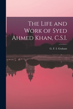 The life and work of Syed Ahmed Khan, C.S.I.