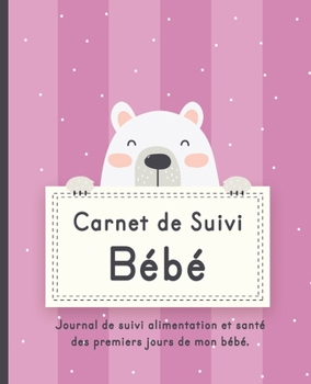 Carnet de Suivi Bébé: Journal de bord pour les parents pour suivre : alimentation, sommeil, activité, change, poids, température et humeur de bébé. Pour petite fille. (French Edition)