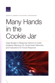 Paperback Many Hands in the Cookie Jar: Case Studies in Response Options to Cyber Incidents Affecting U.S. Government Networks and Implications for Future Res Book