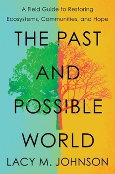 Hardcover The Past and Possible World: A Field Guide to Restoring Ecosystems, Communities, and Hope Book