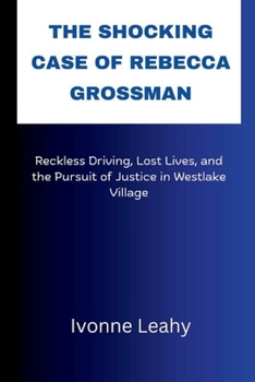 The Shocking Case of Rebecca Grossman: Reckless Driving, Lost Lives, and the Pursuit of Justice in Westlake Village