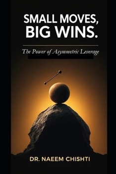 Paperback Small Moves, Big Wins: The Power of Asymmetric Leverage Book