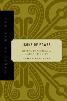 Icons of Power: Ritual Practices in Late Antiquity (Magic in History Series) - Book  of the Magic in History