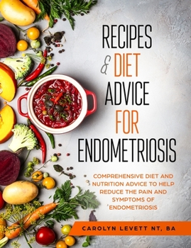 Paperback Recipes & Diet Advice for Endometriosis: Comprehensive diet and nutrition advice to help reduce the pain and symptoms of endometriosis (Updated) Book