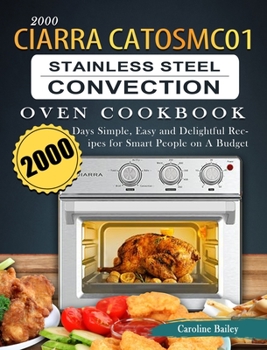 Hardcover 2000 CIARRA CATOSMC01 Stainless Steel Convection Oven Cookbook: 2000 Days Simple, Easy and Delightful Recipes for Smart People on A Budget Book