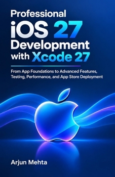 Paperback Professional iOS 27 Development with Xcode 27: From App Foundations to Advanced Features, Testing, Performance, and App Store Deployment Book