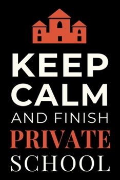 Paperback Keep Calm and Finish Private School: Funny Student Notebook Lined Journal Gift Book