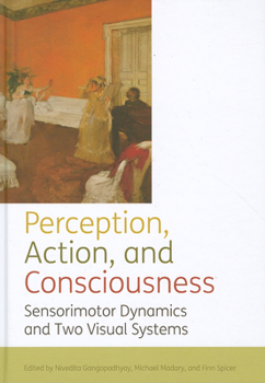 Hardcover Perception, Action, and Consciousness: Sensorimotor Dynamics and Two Visual Systems Book
