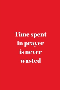 Time spent in prayer is never wasted: Christian Quote (6 x 9) 120 Lined pages Notebook/Journal/Diary