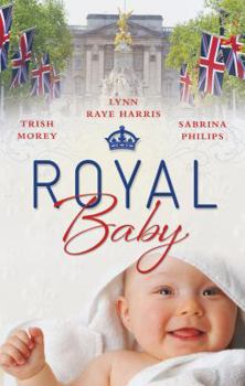 Paperback Royal Baby. Trish Morey, Lynn Raye Harris, Sabrina Philips Book