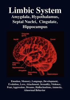 Paperback Limbic System: Amygdala, Hypothalamus, Septal Nuclei, Cingulate, Hippocampus. Emotion, Memory, Language, Development, Evolution, Love Book
