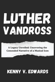 Paperback Luther Vandross: A Legacy Unveiled: Uncovering the Concealed Narrative of a Musical Icon Book