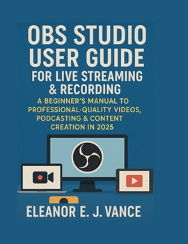 Paperback Obs Studio User Guide for Live Streaming & Recording: A Beginner's Manual to Professional-Quality Videos, Podcasting & Content Creation in 2025 Book