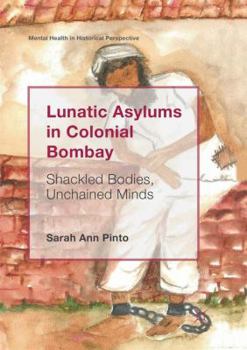 Paperback Lunatic Asylums in Colonial Bombay: Shackled Bodies, Unchained Minds Book